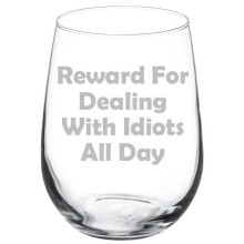 Wine Glass Goblet Reward For Dealing With Idiots All Day Funny (17 oz Stemless)