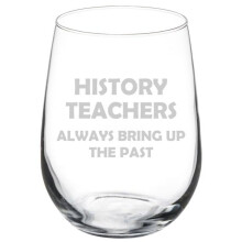 Wine Glass Goblet Gift History Teachers Always Bring Up The Past Funny For History Teacher (17 oz Stemless)