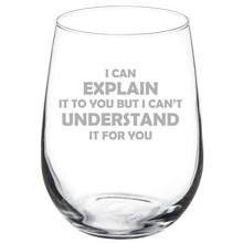 Wine Glass Goblet I Can Explain It To You But I Can't Understand It For You Funny Sarcasm Geek Engineer (17 oz Stemless)