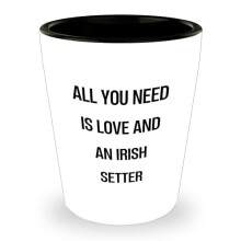 Funny All You Need Is Love And An Irish Setter Shot Glass | Father's Day Gift Compatible with Irish Setter Lovers from Family