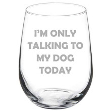 Wine Glass Goblet I'm Only Talking To My Dog Today Funny (17 oz Stemless)