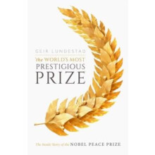 The Worlds Most Prestigious Prize by Lundestad Geir Former Director of