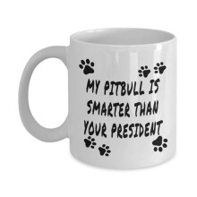 Funny Pitbull Coffee Mug My Dog is Smarter Than Your President Pitbull Mom Gift for Pitbull Lovers