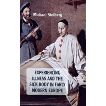 Experiencing Illness and the Sick Body in Early Modern Europe by Micha