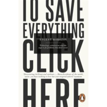 To Save Everything Click Here by Evgeny Morozov Paperback Book