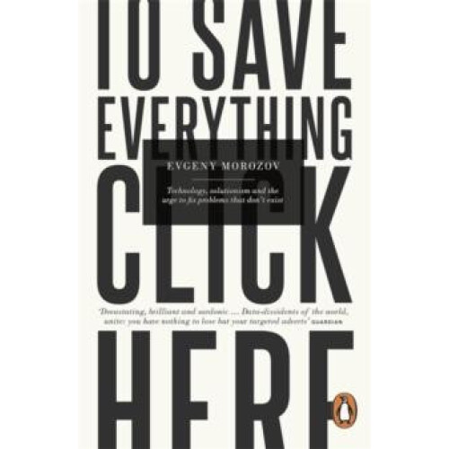 To Save Everything Click Here by Evgeny Morozov Paperback Book