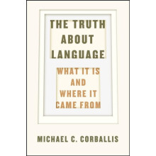 The Truth about Language What It Is and Where It Came From by Michael