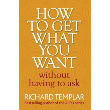 How to Get What You Want Without Having To Ask by Richard Templar Pape