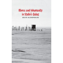 Illness and Inhumanity in Stalins Gulag by Golfo Alexopoulos Hardcover
