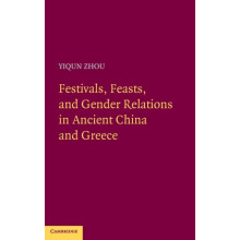 Festivals Feasts and Gender Relations in Ancient China and Greece by Y