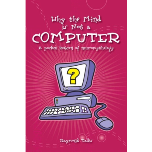 Why the Mind is Not a Computer by Raymond Tallis Paperback Book