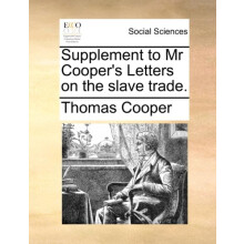 Supplement to MR Coopers Letters on the Slave Trade. by Thomas Cooper