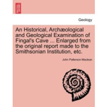 Historical Arch Ological and Geological Examination of Fingals Cave ..