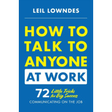 How to Talk to Anyone at Work 72 Little Tricks for Big Success Communi