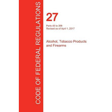 CFR 27 Parts 40 to 399 Alcohol Tobacco Products and Firearms April 01