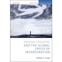 Prison Theatre and the Global Crisis of Incarceration by Ashley E. Luc