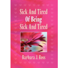 Sick and Tired of Being Sick and Tired by Barbara J. Ross Hardcover Bo