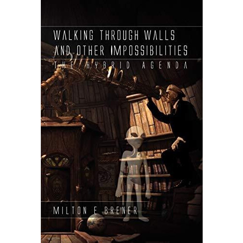 Walking Through Walls and Other Impossibilities by Milton E Brener Pap