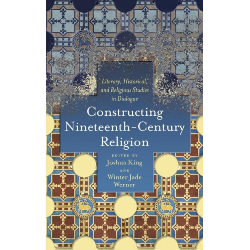 Constructing NineteenthCentury Religion by Joshua King Hardcover Book