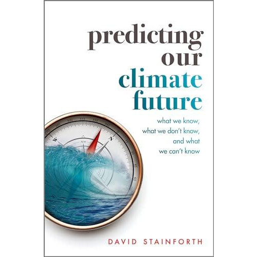 Predicting Our Climate Future by Stainforth David Professorial Researc