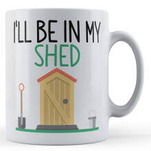 Funny Mug Gardener, I'll Be in My Shed - Gardening Gift Mug, White