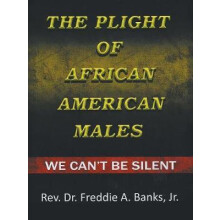The Plight of AfricanAmerican Males by Banks REV Dr Freddie A Jr Paper
