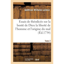 Essais de Theodicee Sur La Bonte de Dieu La Liberte de lHomme Et lOrig
