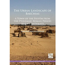 The Urban Landscape of Bakchias A Town of the Fayyum from the Ptolemai