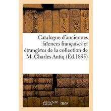 Catalogue dAnciennes Faiences Francaises Et Etrangeres de la Collectio