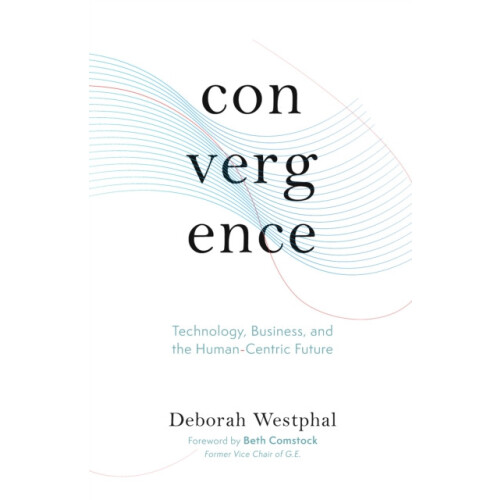 Convergence Technology Business and the HumanCentric Future by Deborah