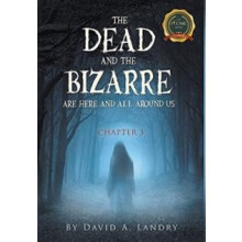 The Dead and the Bizarre are here and all around us by David A Landry