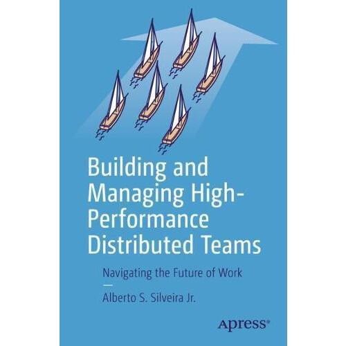 Building and Managing HighPerformance Distributed Teams by Alberto S.