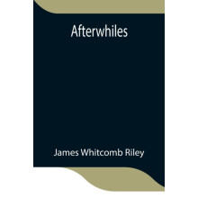 Afterwhiles by James Whitcomb Riley Paperback Book