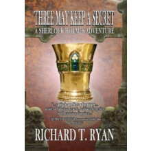 Three May Keep A Secret A Sherlock Holmes Adventure by Richard T Ryan