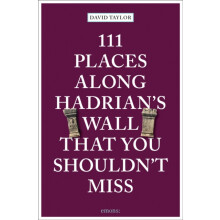 111 Places Along Hadrians Wall That You Shouldnt Miss by David Taylor