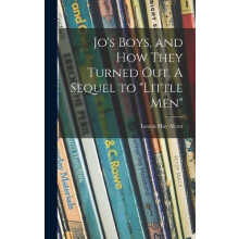 Jos Boys and How They Turned out. A Sequel to quotLittle Menquot by Lo