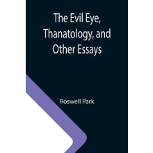 The Evil Eye Thanatology and Other Essays by Roswell Park Paperback Bo