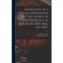 Narrative of a Second Expedition to the Shores of the Polar Sea in the