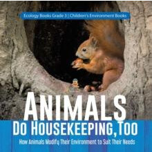 Animals Do Housekeeping Too How Animals Modify Their Environment to Su