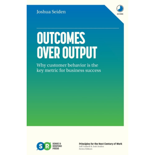 Outcomes Over Output by Joshua Seiden Paperback Book