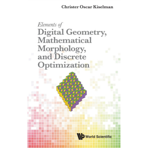 Elements Of Digital Geometry Mathematical Morphology And Discrete Opti