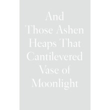 And Those Ashen Heaps That Cantilevered Vase of Moonlight by Lynn Xu H