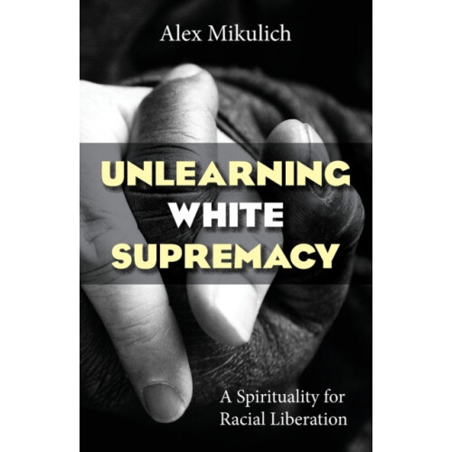 Unlearning White Supremacy by Alex Mikulich Paperback Book