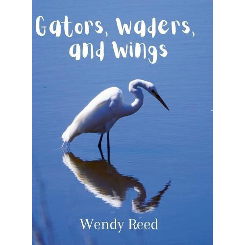 Gators Waders and Wings by Wendy Reed Hardcover Book