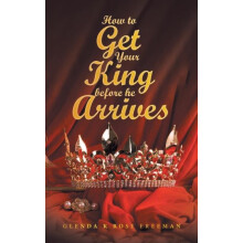 How to Get Your King Before He Arrives by Glenda K Rose Freeman Hardco