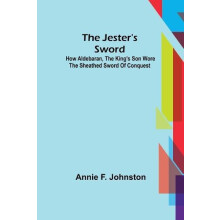Jesters Sword How Aldebaran the Kings Son Wore the Sheathed Sword of C