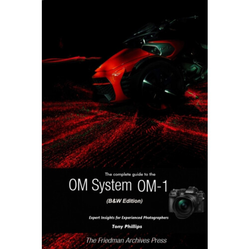 The Complete Guide to the OM System OM1 BampW Edition by Tony Phillips