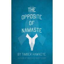 The Opposite of Namaste by Timber Hawkeye Paperback Book