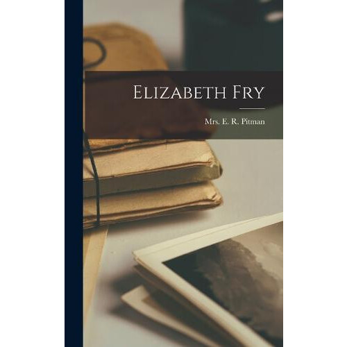 Elizabeth Fry by Mrs E R Pitman Hardcover Book