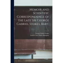Memoir and Scientific Correspondence of the Late Sir George Gabriel St